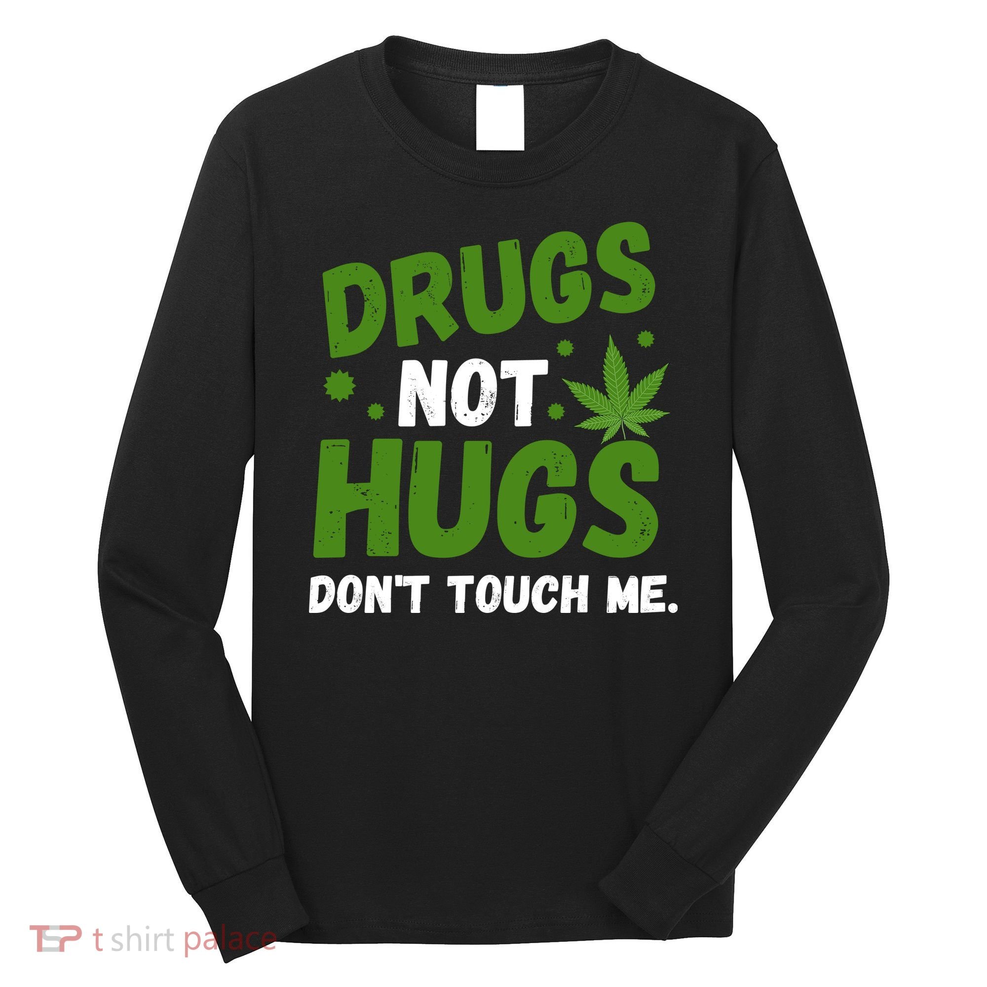 Drug Not Hugs Dont Touch Me Cannabis Weed Marijuana 420 Day Long Sleeve Shirt