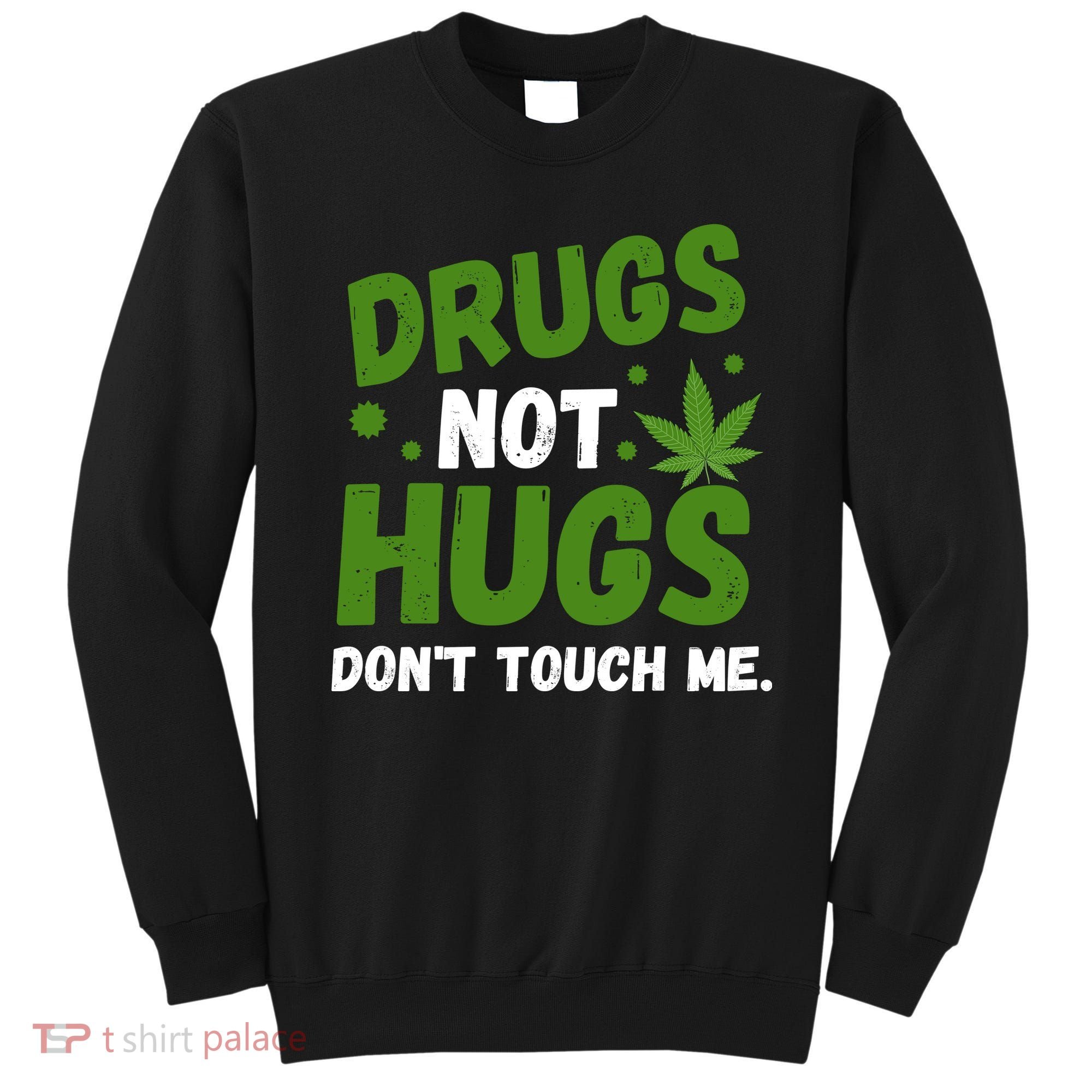 Drug Not Hugs Dont Touch Me Cannabis Weed Marijuana 420 Day Sweatshirt