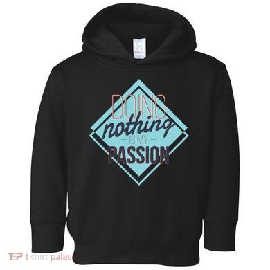Doing Nothing Is My Passion Funny Toddler Hoodie
