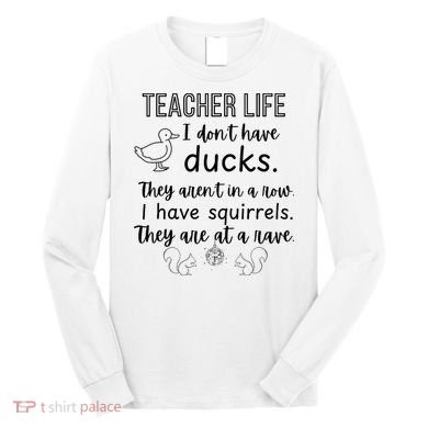 Ducks Not In A Row, Squirrel Rave Funny Teacher  Long Sleeve Shirt