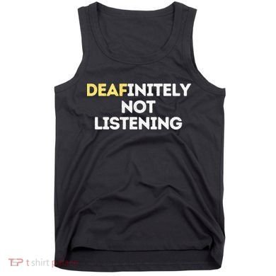 Deafinitely Not Listening Funny ASL Gifts For Deaf Pride Tank Top