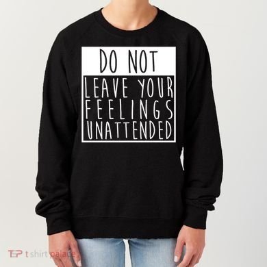 Do Not Leave Your Feelings Unattended Women's Sweatshirt