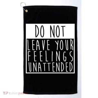 Do Not Leave Your Feelings Unattended Golf Towel