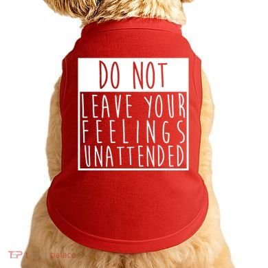 Do Not Leave Your Feelings Unattended Doggie Tank