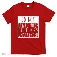 Do Not Leave Your Feelings Unattended T-Shirt thumb 0