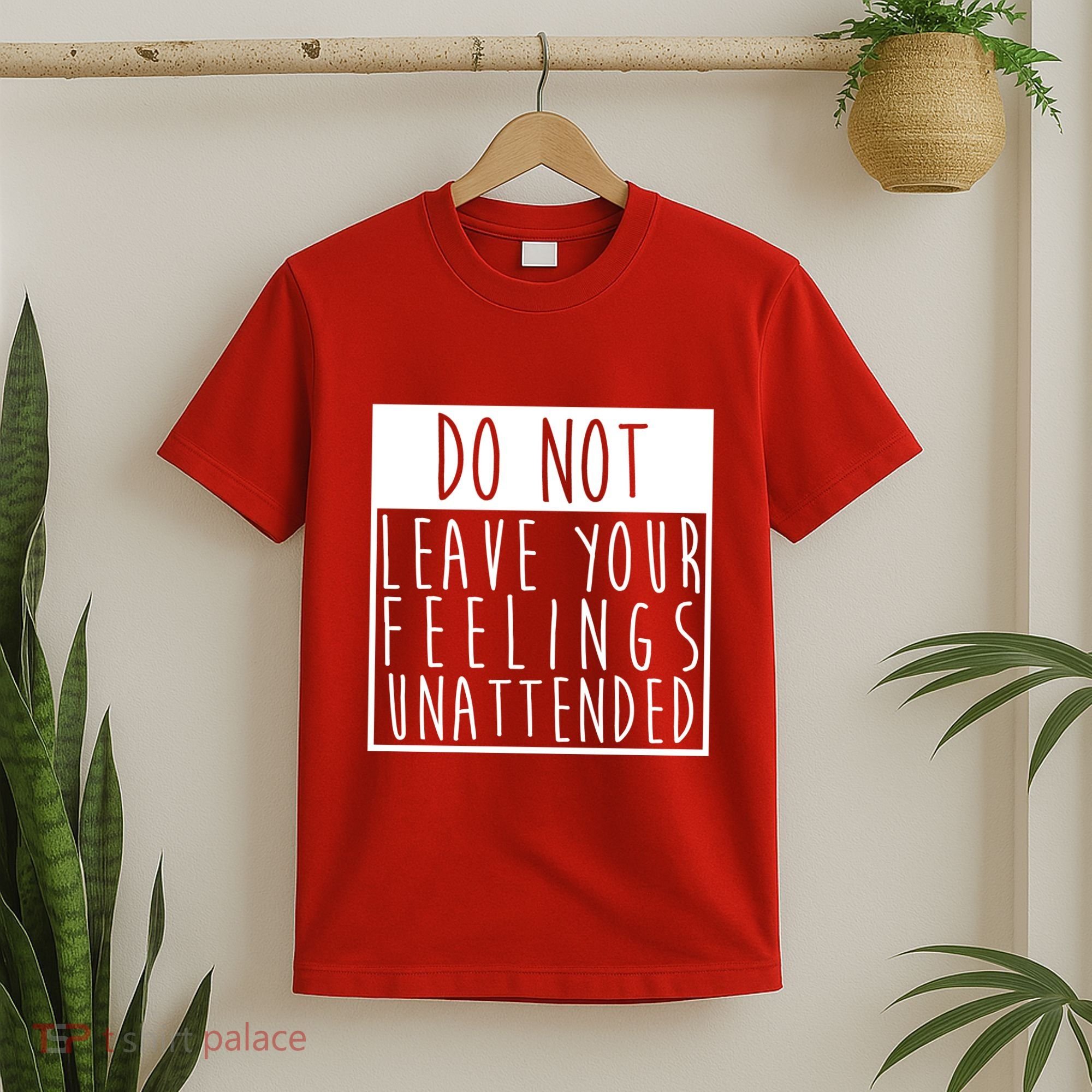 Do Not Leave Your Feelings Unattended T-Shirt