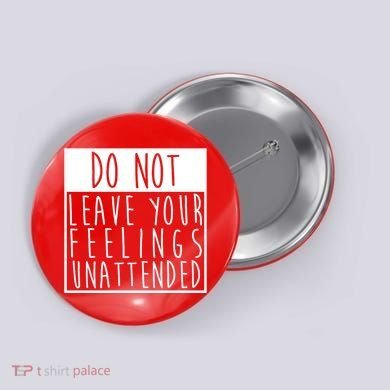 Do Not Leave Your Feelings Unattended Button