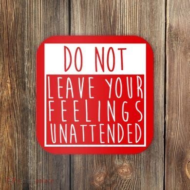 Do Not Leave Your Feelings Unattended Coaster