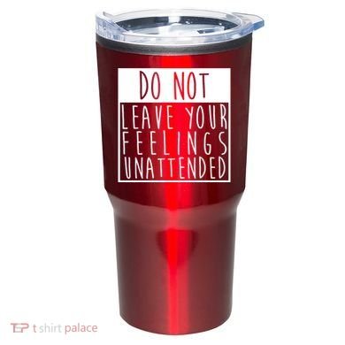 Do Not Leave Your Feelings Unattended Tumbler