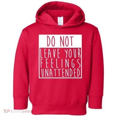 Do Not Leave Your Feelings Unattended Toddler Hoodie