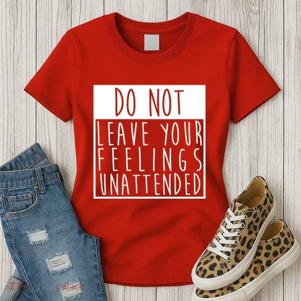Do Not Leave Your Feelings Unattended Women's T-Shirt