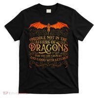 Do Not Meddle In The Affairs Of Dragons Fantasy Art T-Shirt thumb 0