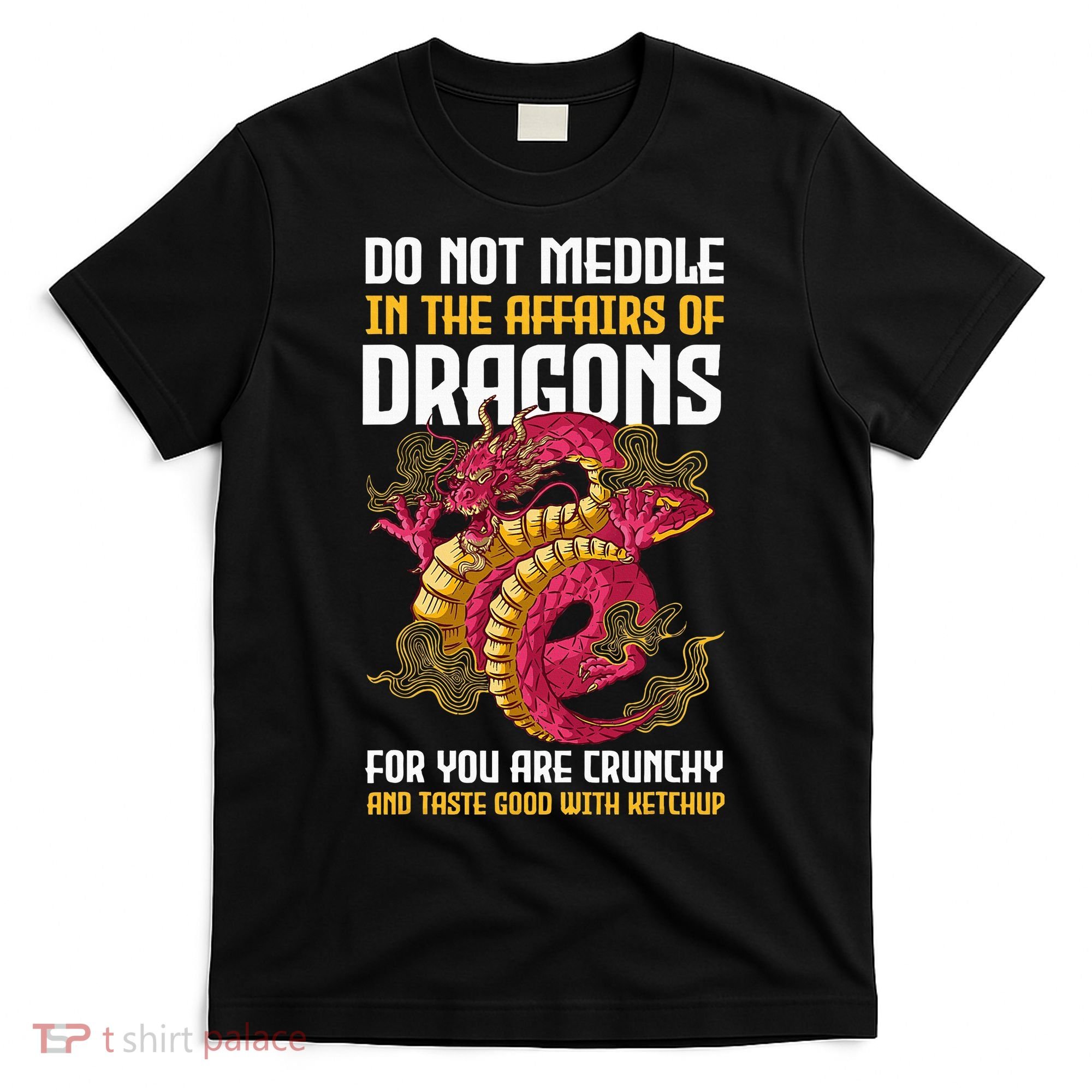 Do Not Meddle In The Affairs Of Dragons For You Are Crunchy T-Shirt