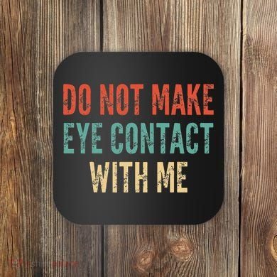 Do Not Make Eye Contact With Me Funny Saying Sarcastic Coaster