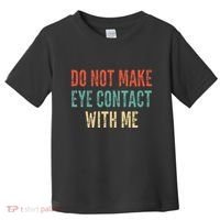 Do Not Make Eye Contact With Me Funny Saying Sarcastic Toddler T-Shirt thumb 0