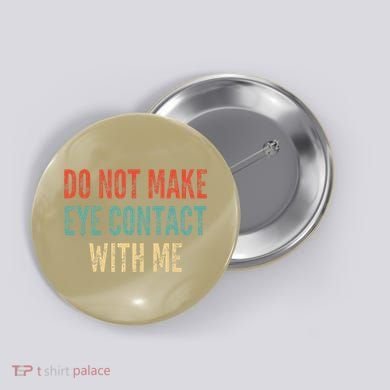 Do Not Make Eye Contact With Me Funny Saying Sarcastic Button