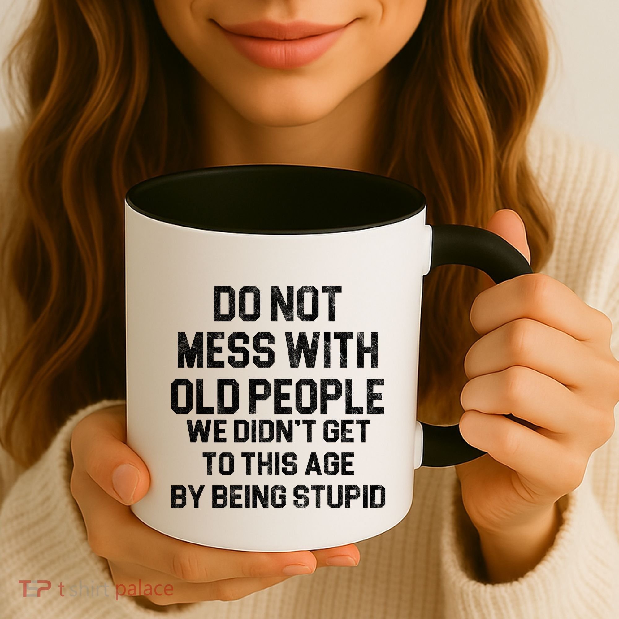 Do Not Mess With Old People We Didn't Get To This Age By Being Stupid Coffee Mug