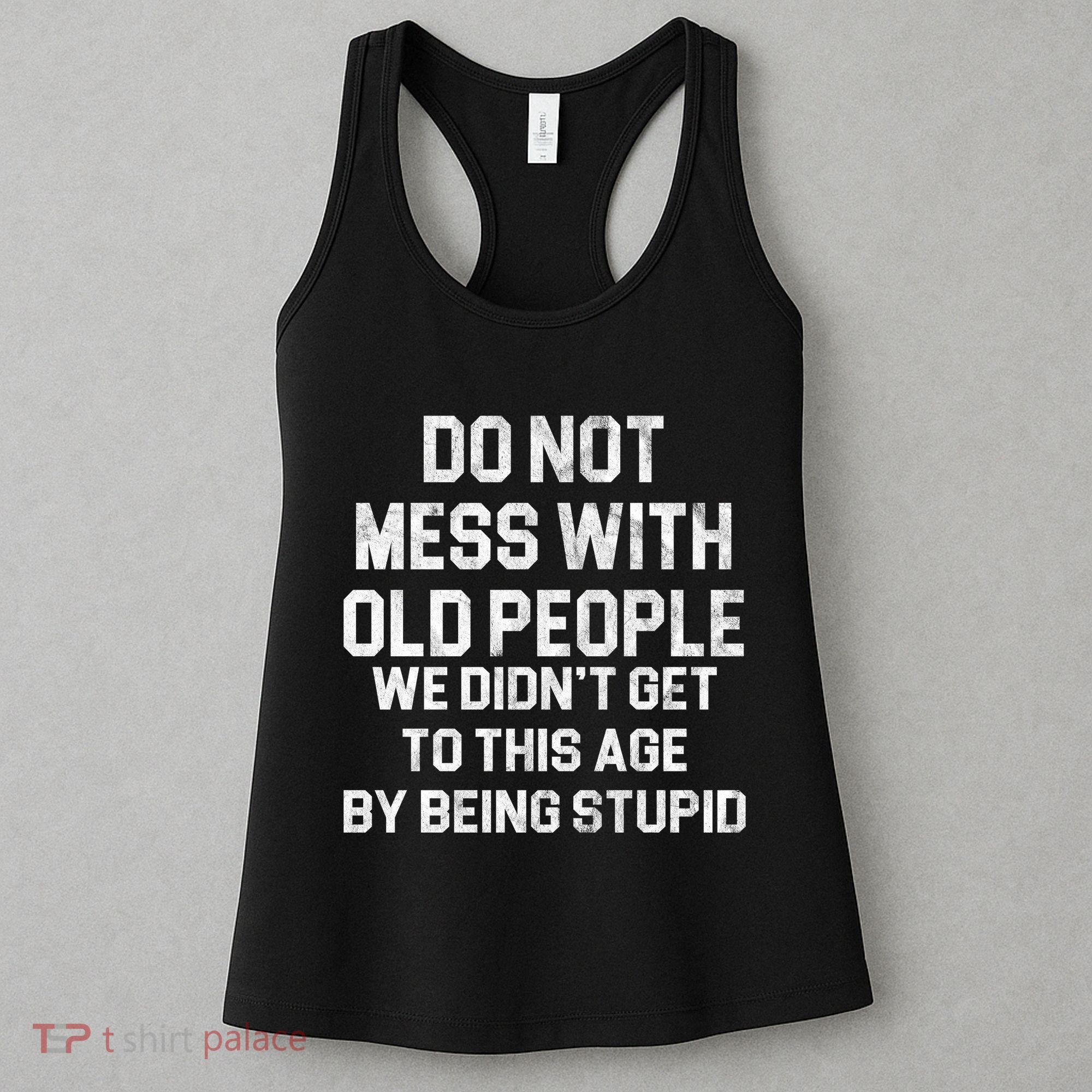 Do Not Mess With Old People We Didn't Get To This Age By Being Stupid Women's Tank Top