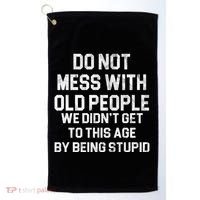 Do Not Mess With Old People We Didn't Get To This Age By Being Stupid Golf Towel thumb 0