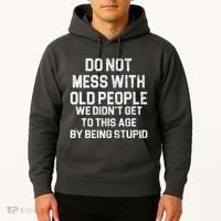 Do Not Mess With Old People We Didn't Get To This Age By Being Stupid Hoodie thumb 2