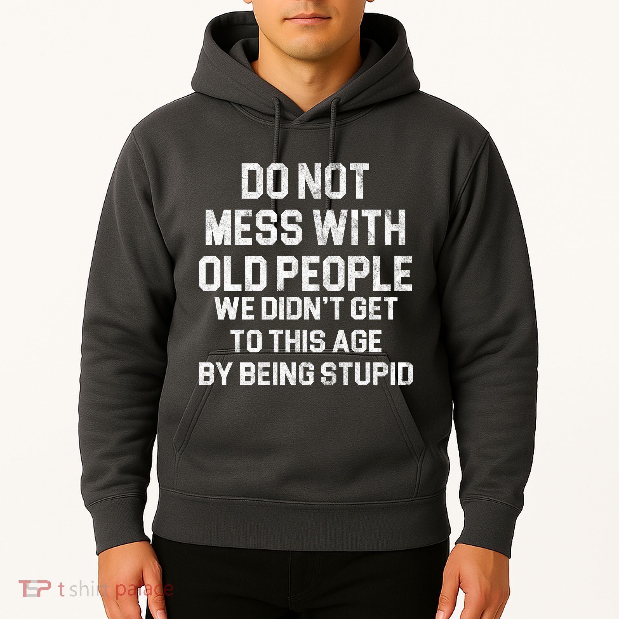 Do Not Mess With Old People We Didn't Get To This Age By Being Stupid Hoodie