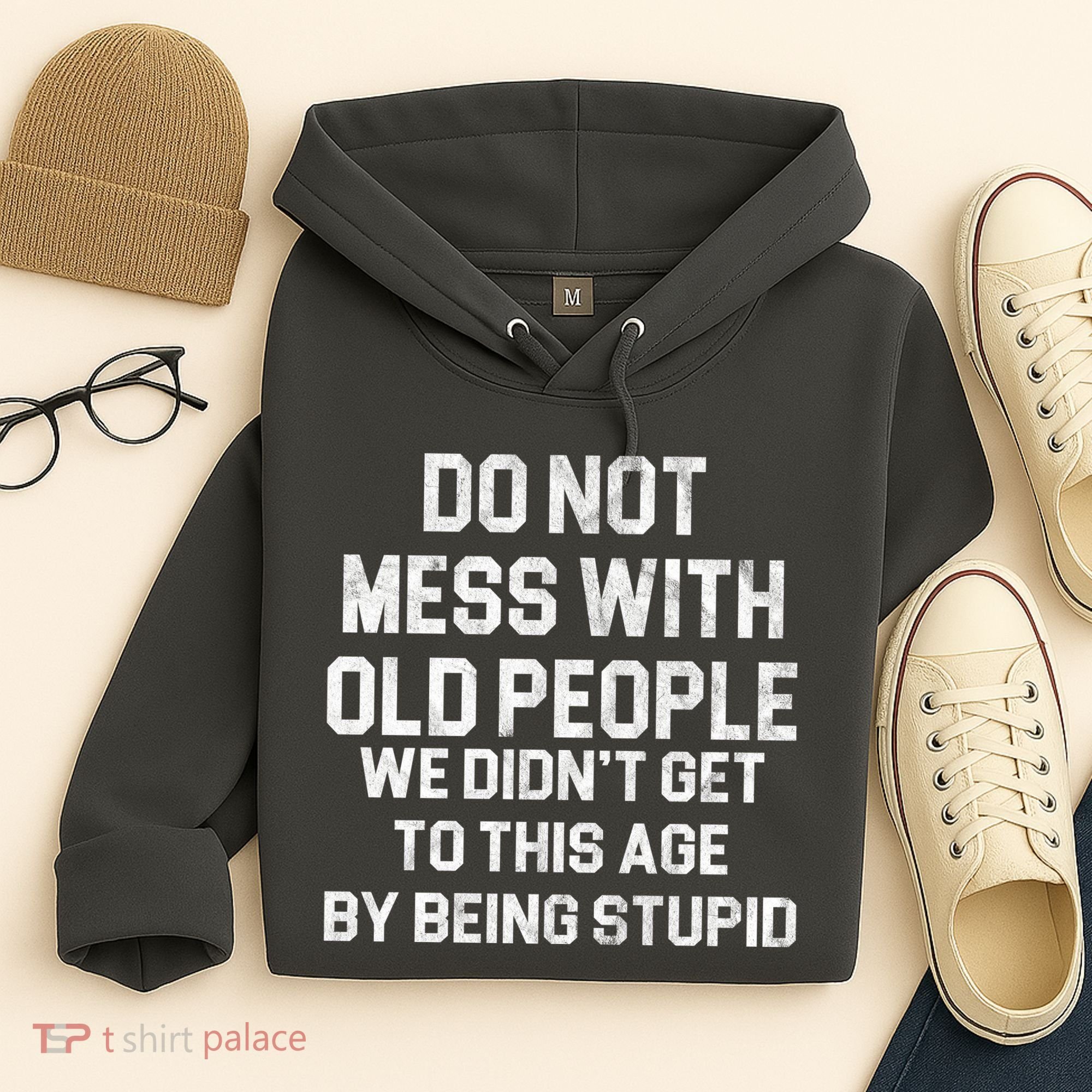 Do Not Mess With Old People We Didn't Get To This Age By Being Stupid Hoodie