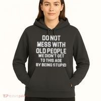 Do Not Mess With Old People We Didn't Get To This Age By Being Stupid Hoodie thumb 5