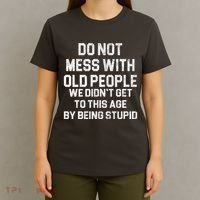 Do Not Mess With Old People We Didn't Get To This Age By Being Stupid T-Shirt thumb 4