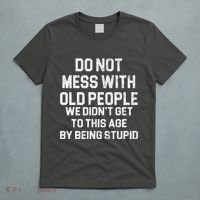 Do Not Mess With Old People We Didn't Get To This Age By Being Stupid T-Shirt thumb 5