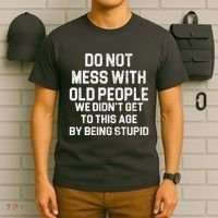 Do Not Mess With Old People We Didn't Get To This Age By Being Stupid T-Shirt thumb 6