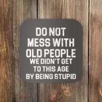 Do Not Mess With Old People We Didn't Get To This Age By Being Stupid Coaster thumb 0