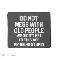 Do Not Mess With Old People We Didn't Get To This Age By Being Stupid Mousepad thumb 0