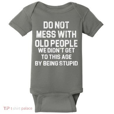 Do Not Mess With Old People We Didn't Get To This Age By Being Stupid Baby Bodysuit