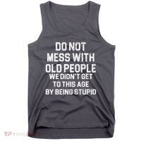 Do Not Mess With Old People We Didn't Get To This Age By Being Stupid Tank Top thumb 0