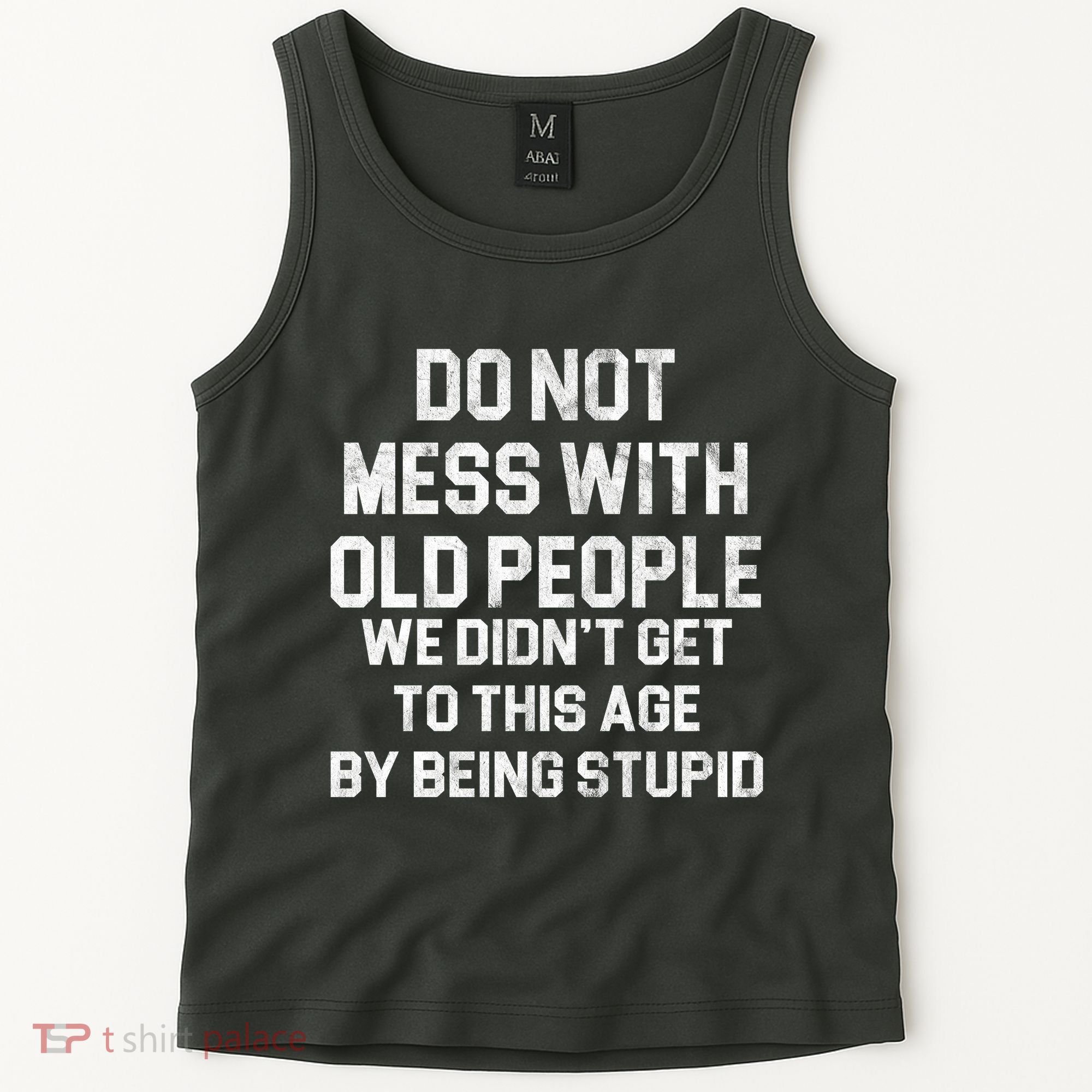 Do Not Mess With Old People We Didn't Get To This Age By Being Stupid Tank Top