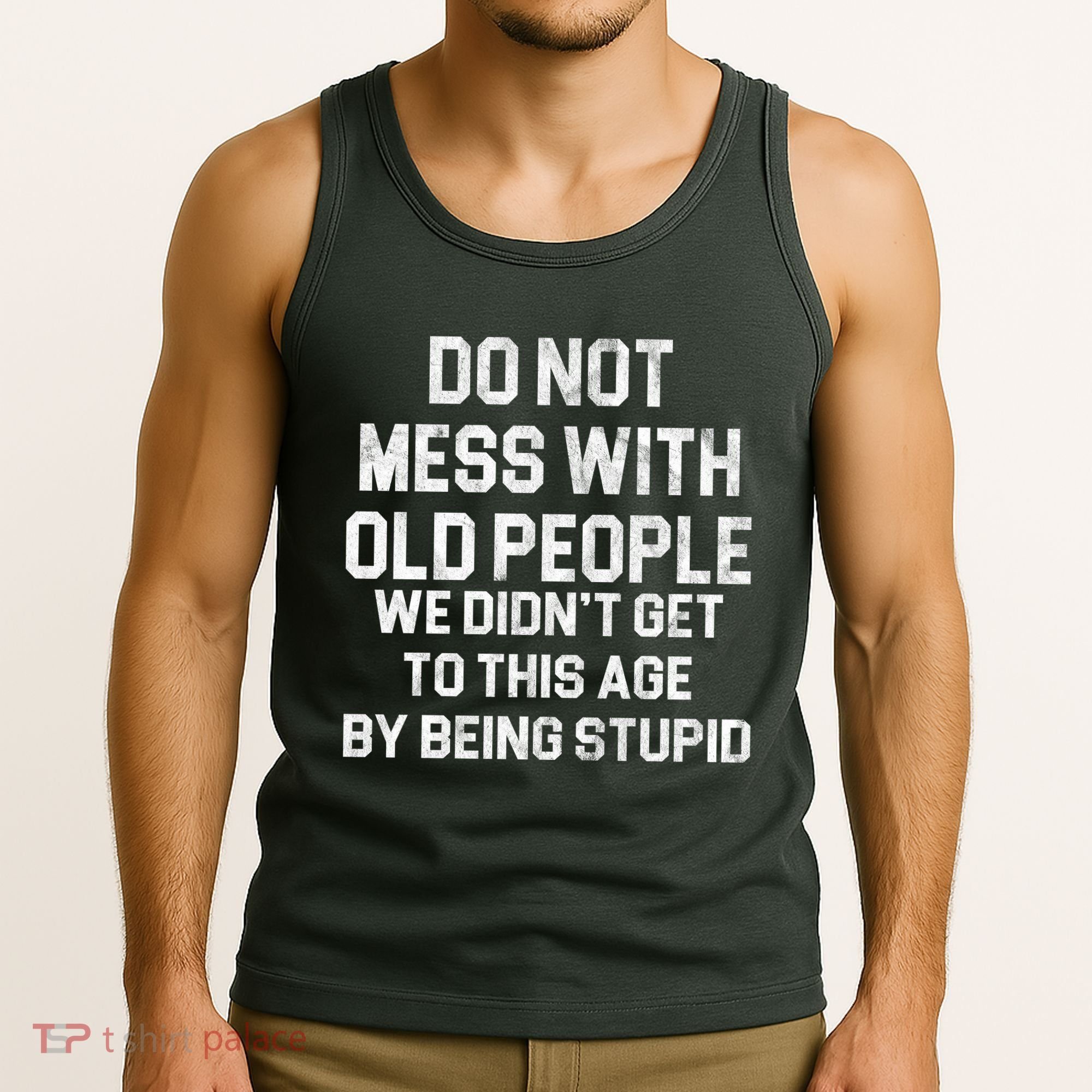 Do Not Mess With Old People We Didn't Get To This Age By Being Stupid Tank Top