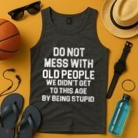 Do Not Mess With Old People We Didn't Get To This Age By Being Stupid Tank Top thumb 4
