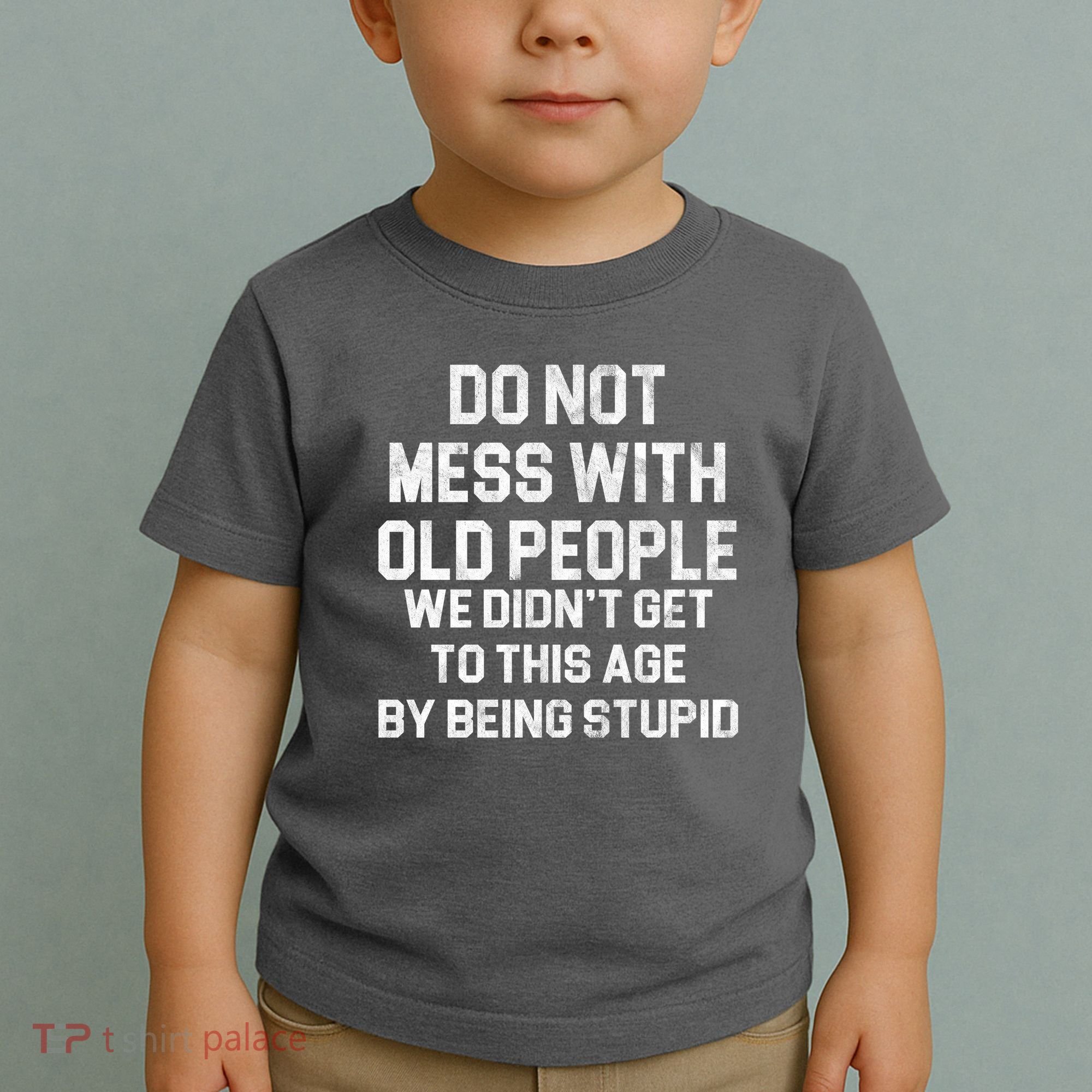 Do Not Mess With Old People We Didn't Get To This Age By Being Stupid Toddler T-Shirt