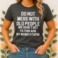 Do Not Mess With Old People We Didn't Get To This Age By Being Stupid Women's T-Shirt thumb 2