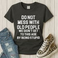 Do Not Mess With Old People We Didn't Get To This Age By Being Stupid Women's T-Shirt thumb 3