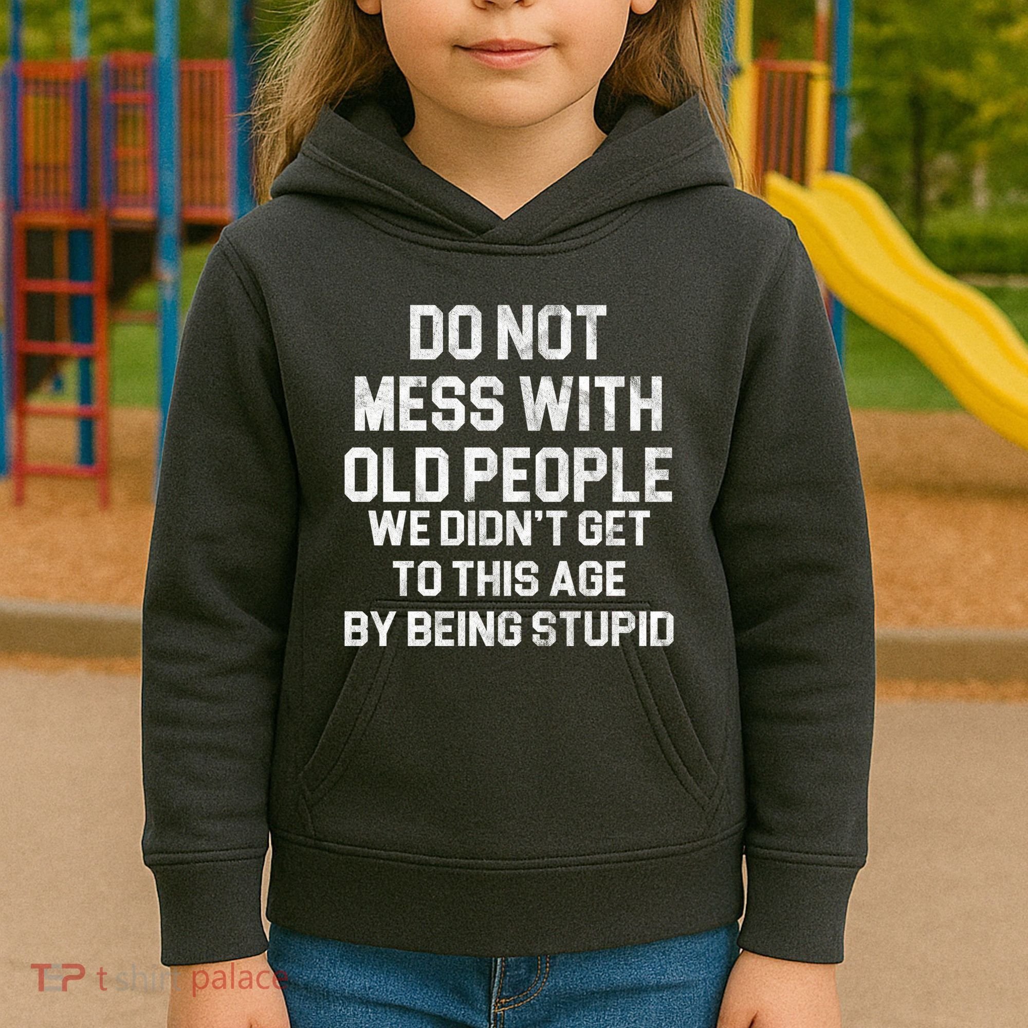 Do Not Mess With Old People We Didn't Get To This Age By Being Stupid Kids Hoodie