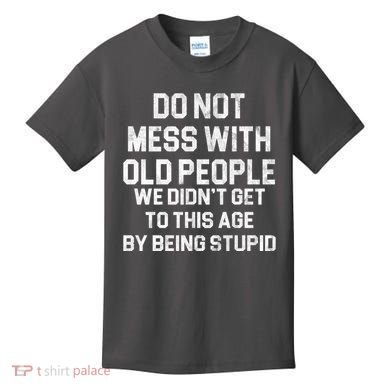 Do Not Mess With Old People We Didn't Get To This Age By Being Stupid Kids T-Shirt