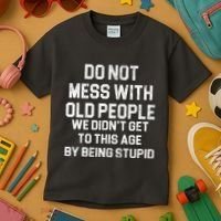 Do Not Mess With Old People We Didn't Get To This Age By Being Stupid Kids T-Shirt thumb 3
