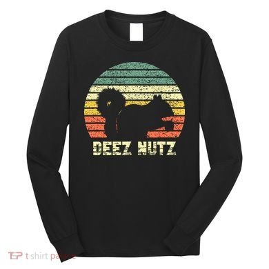 Deez Nuts Nutcracker Squirrel Deez Nutz Deezs Nut Funny Long Sleeve Shirt