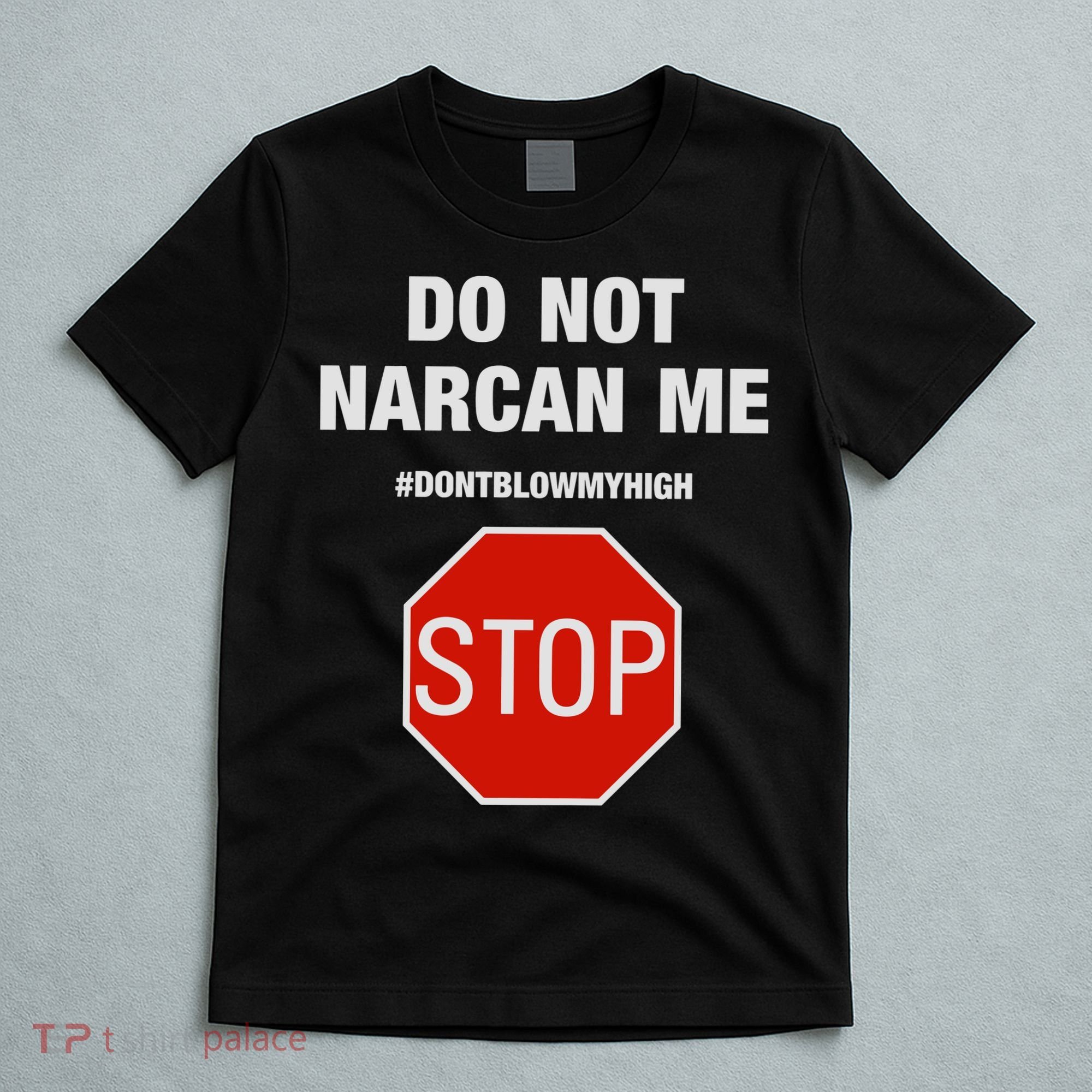 Do Not Narcan Me Don’T Blow My High T-Shirt