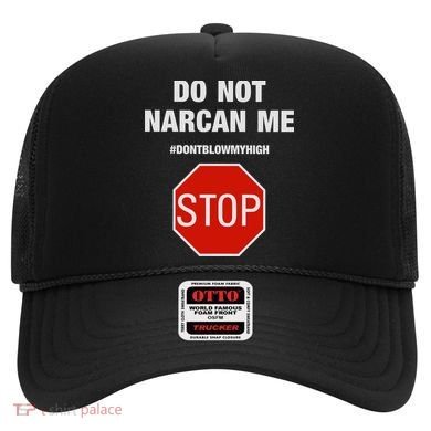 Do Not Narcan Me Don’T Blow My High Hat