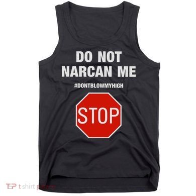 Do Not Narcan Me Don’T Blow My High Tank Top