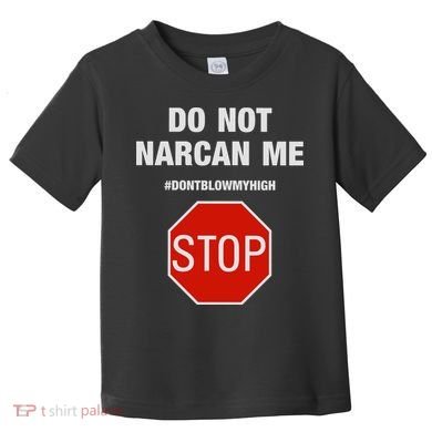 Do Not Narcan Me Don’T Blow My High Toddler T-Shirt