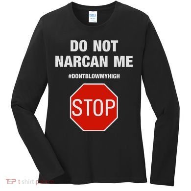 Do Not Narcan Me Don’T Blow My High Women's Long Sleeve Shirt