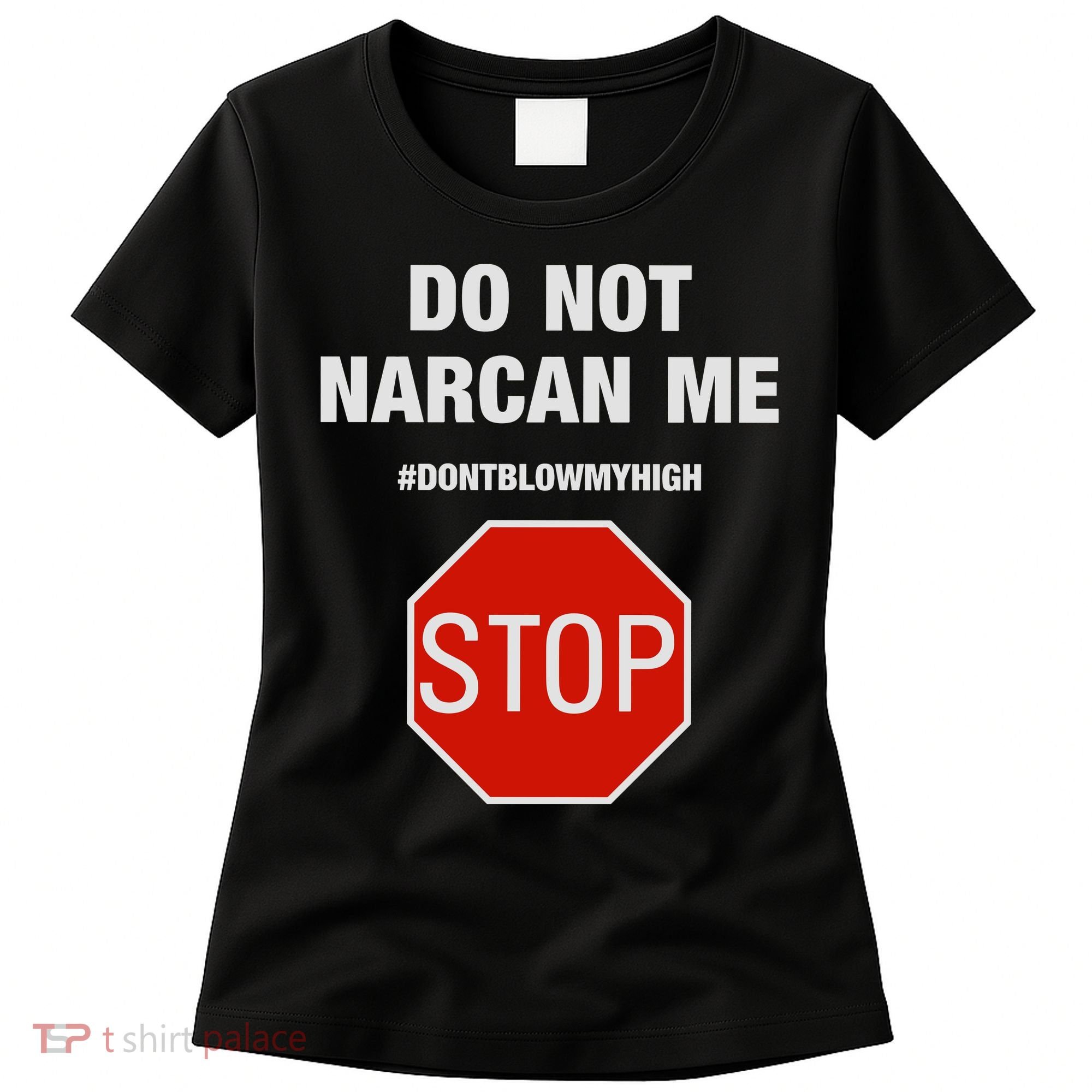 Do Not Narcan Me Don’T Blow My High Women's T-Shirt
